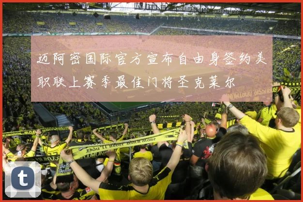 迈阿密国际官方宣布自由身签约美职联上赛季最佳门将圣克莱尔